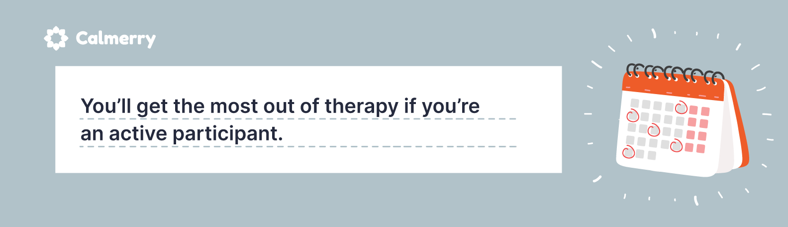 You’ll get the most out of therapy if you’re an active participant